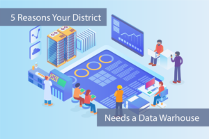 5 Reasons Your District Needs a Data Warehouse